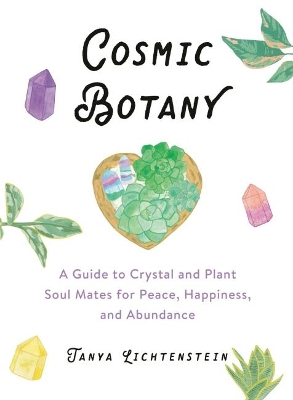 Cosmic Botany: A Guide to Crystal and Plant Soul Mates for Peace, Happiness, and Abundance book