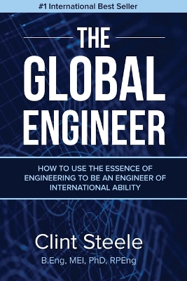 The Global Engineer: How to Use the Essence of Engineering to be an Engineer of International Ability by Clint Steele