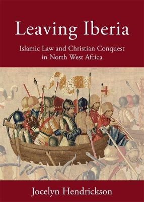 Leaving Iberia: Islamic Law and Christian Conquest in North West Africa book