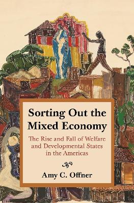 Sorting Out the Mixed Economy: The Rise and Fall of Welfare and Developmental States in the Americas book