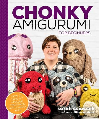 Chonky Amigurumi: How to Crochet Amazing Critters & Creatures with Chunky Yarn book