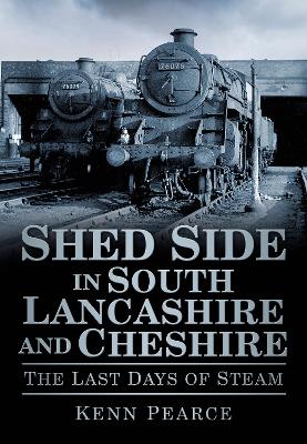 Shed Side in South Lancashire & Cheshire in the Last Days of Steam book