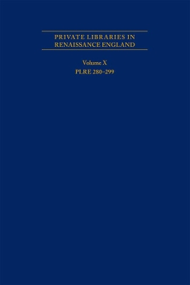 Private Libraries in Renaissance England: A Collection and Catalogue of Tudor and Early Stuart Book–Lists – Volume X PLRE 280–299 book