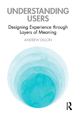 Understanding Users: Designing Experience through Layers of Meaning by Andrew Dillon