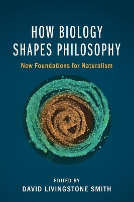 How Biology Shapes Philosophy: New Foundations for Naturalism by David Livingstone Smith