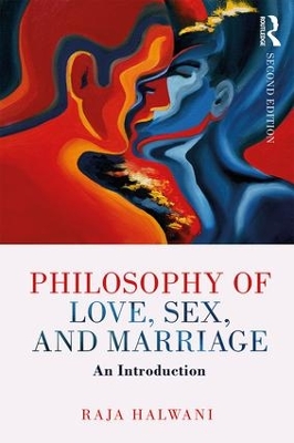 Philosophy of Love, Sex, and Marriage by Raja Halwani