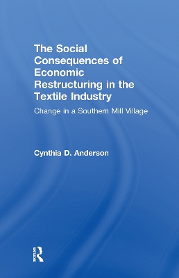 The Social Consequences of Economic Restructuring in the Textile Industry by Cynthia D. Anderson