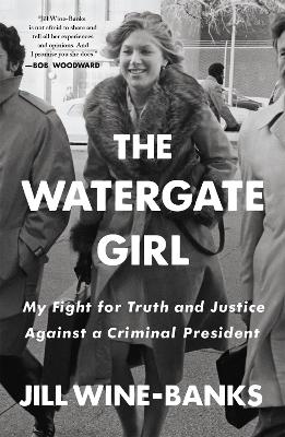 The Watergate Girl: My Fight for Truth and Justice Against a Criminal President by Jill Wine-Banks
