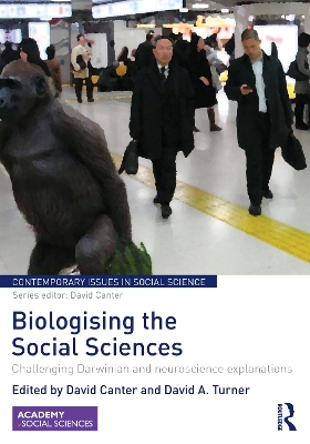 Biologising the Social Sciences: Challenging Darwinian and Neuroscience Explanations by David Canter