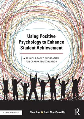 Using Positive Psychology to Enhance Student Achievement: A schools-based programme for character education book