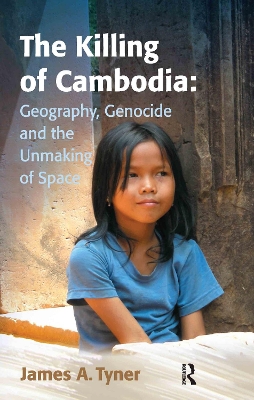 The Killing of Cambodia: Geography, Genocide and the Unmaking of Space book
