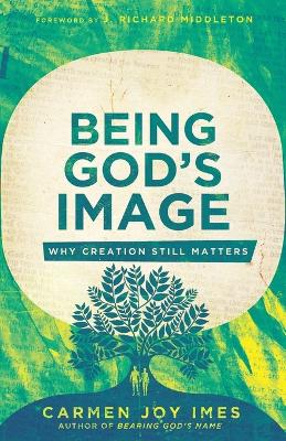 Being God's Image: Why Creation Still Matters book