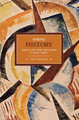 Making History: Agency, Structure, And Change In Social Theory book