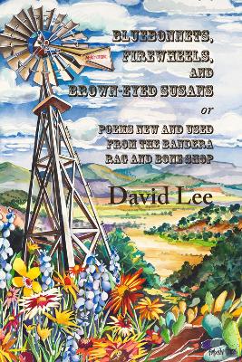 Bluebonnets, Firewheels, and Brown-eyed Susans, or, Poems New and Used From the Bandera Rag and Bone Shop book