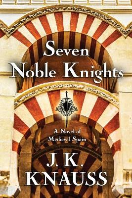 Seven Noble Knights: A Novel of Medieval Spain book