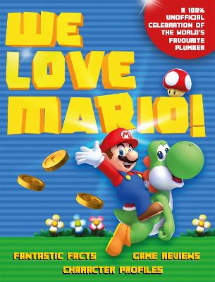 We Love Mario: Fantastic Facts, Game Reviews, Character Profiles book