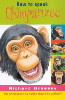How to Speak Chimpanzee: The Phrasebook No Human Should be without by Richard Brassey