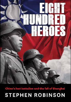 Eight Hundred Heroes: China's Lost Battalion and the Fall of Shanghai book