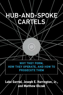 Hub-and-Spoke Cartels: Why They Form, How They Operate, and How to Prosecute Them book