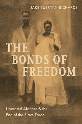 The Bonds of Freedom: Liberated Africans and the End of the Slave Trade book