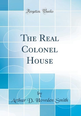 The Real Colonel House (Classic Reprint) book