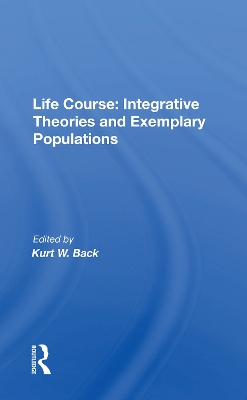 Life Course: Integrative Theories And Exemplary Populations by Kurt W. Back