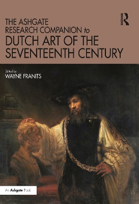 The The Ashgate Research Companion to Dutch Art of the Seventeenth Century by Wayne Franits