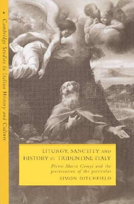 Liturgy, Sanctity and History in Tridentine Italy by Simon Ditchfield