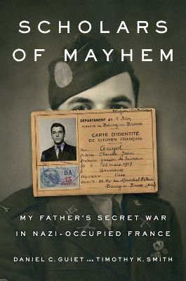 Scholars of Mayhem: My Father's Secret War in Nazi-Occupied France by Daniel C. Guiet