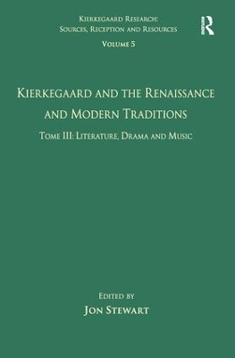 Volume 5, Tome III: Kierkegaard and the Renaissance and Modern Traditions - Literature, Drama and Music by Jon Stewart