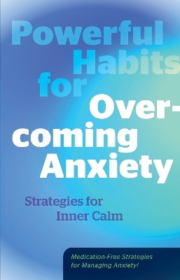 Powerful Habits for Overcoming Anxiety: Strategies for Inner Calm - Medication-Free Strategies for Managing Anxiety! book