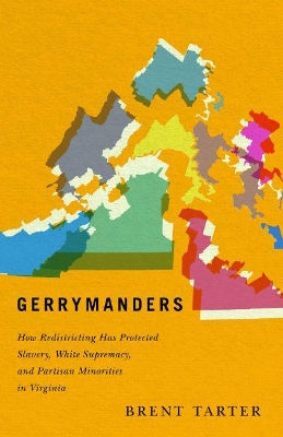 Gerrymanders: How Redistricting Has Protected Slavery, White Supremacy, and Partisan Minorities in Virginia book