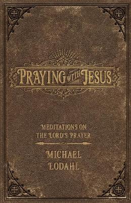 Praying with Jesus: Meditations on the Lord's Prayer book