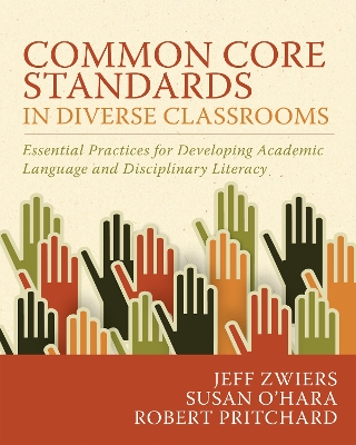 Common Core Standards in Diverse Classrooms: Essential Practices for Developing Academic Language and Disciplinary Literacy by Jeff Zwiers