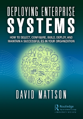 Deploying Enterprise Systems: How to Select, Configure, Build, Deploy, and Maintain a Successful ES in Your Organization book