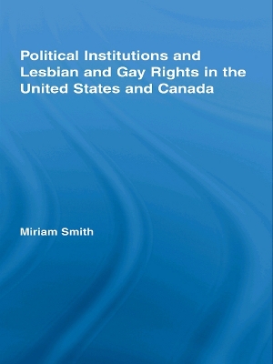 Political Institutions and Lesbian and Gay Rights in the United States and Canada by Miriam Smith