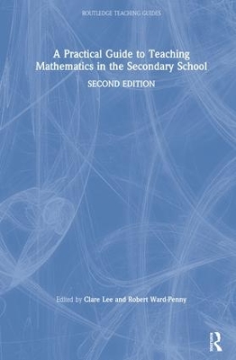 A Practical Guide to Teaching Mathematics in the Secondary School by Clare Lee