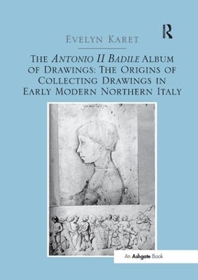 The Antonio II Badile Album of Drawings: The Origins of Collecting Drawings in Early Modern Northern Italy by Evelyn Karet
