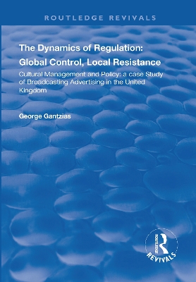 Dynamics of Regulation: Global Control, Local Resistance - A Case Study of British Television Advertising and the Twenty-First Century Info-Communication Policy by George Gantzias