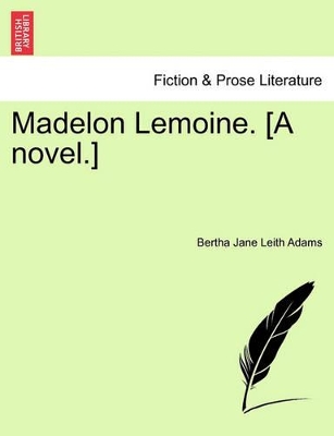 Madelon Lemoine. [A Novel.] by Bertha Jane Leith Adams