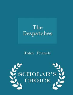 The Despatches - Scholar's Choice Edition book