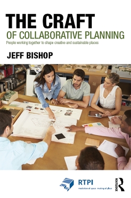 The The Craft of Collaborative Planning: People working together to shape creative and sustainable places by Jeff Bishop