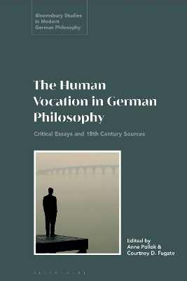 The Human Vocation in German Philosophy: Critical Essays and 18th Century Sources by Dr Anne Pollok
