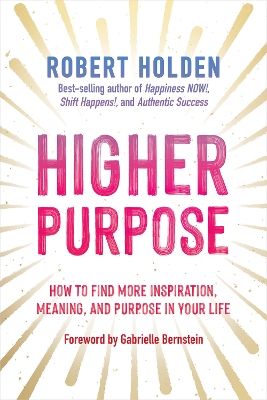 Higher Purpose: How to Find More Inspiration, Meaning, and Purpose in Your Life by Robert Holden