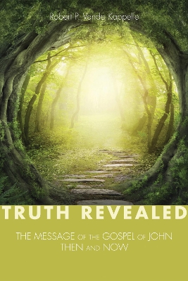 Truth Revealed: The Message of the Gospel of John--Then and Now book