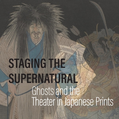 Staging the Supernatural: Ghosts and the Theater in Japanese Prints book