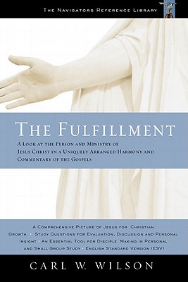 The Fulfillment: A Look at the Person and Ministry of Jesus Christ in a Uniquely Arranged Harmony and Commentary of the Gospels book