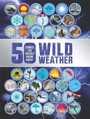 50 Things You Should Know about Wild Weather by Anna Claybourne