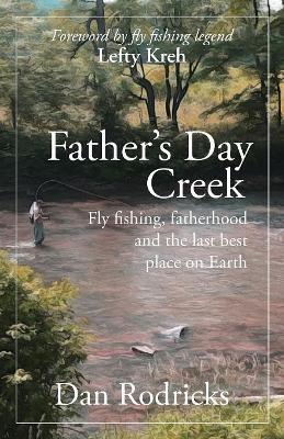 Father's Day Creek: Fly fishing, fatherhood and the last best place on Earth book