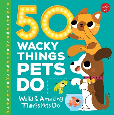 50 Wacky Things Pets Do by Heidi Fiedler